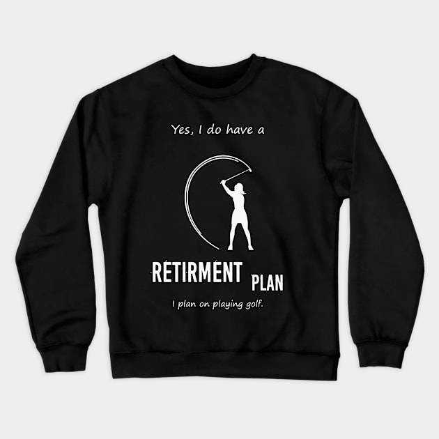 YES I DO HAVE A RETIRMENT PLAN I PLAN ON PLAYING GOLF Crewneck Sweatshirt by Artistry Vibes